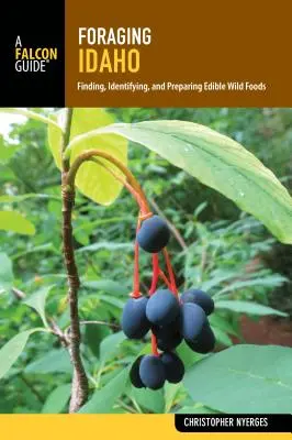 Pátranie v Idahu: Vydanie: Nájsť, identifikovať a pripraviť jedlé divoké potraviny - Foraging Idaho: Finding, Identifying, and Preparing Edible Wild Foods