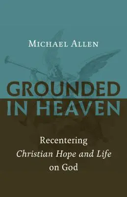 Uzemnený v nebi: Kresťanská nádej a život sa znovu zameriavajú na Boha. - Grounded in Heaven: Recentering Christian Hope and Life on God