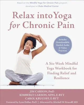 Uvoľnite sa v joge pri chronickej bolesti: Osemtýždňová cvičebnica vedomej jogy na nájdenie úľavy a odolnosti - Relax Into Yoga for Chronic Pain: An Eight-Week Mindful Yoga Workbook for Finding Relief and Resilience