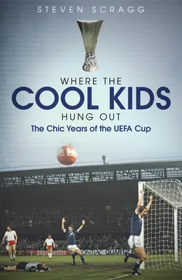 Kde sa zdržiavali cool deti: Elegantné roky Pohára Uefa - Where the Cool Kids Hung Out: The Chic Years of the Uefa Cup