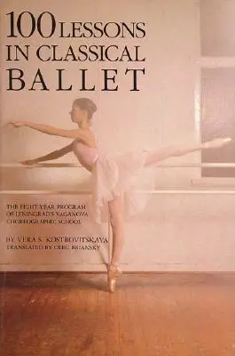 100 lekcií klasického baletu: Osemročný program Vaganovovej choreografickej školy v Leningrade - 100 Lessons in Classical Ballet: The Eight-Year Program of Leningrad's Vaganova Choreographic School