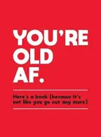 Si stará: Tu je kniha (pretože už nie je ako chodiť von) - You're Old AF: Here's a Book (Because It's Not Like You Go Out Anymore)