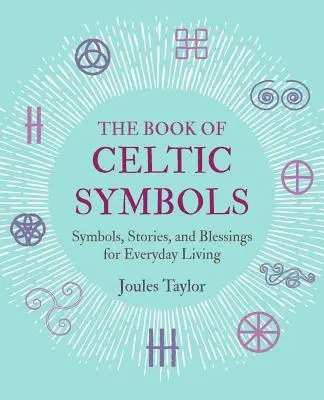 Kniha keltských symbolov: Symboly, príbehy a požehnania pre každodenný život - The Book of Celtic Symbols: Symbols, Stories, and Blessings for Everyday Living