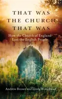 To bol kostol, ktorý bol: Ako anglikánska cirkev stratila anglický ľud - That Was the Church That Was: How the Church of England Lost the English People