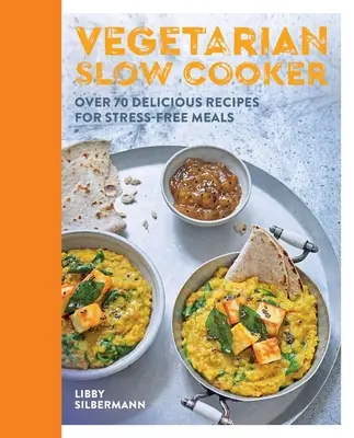 Vegetariánsky pomalý varič: Viac ako 70 chutných receptov na jedlá bez stresu - Vegetarian Slow Cooker: Over 70 Delicious Recipes for Stress-Free Meals
