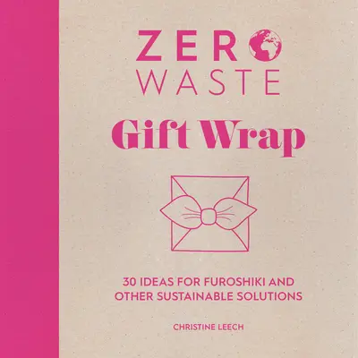Zero Waste: Darčekové balenie: 30 nápadov na furošiki a iné udržateľné riešenia - Zero Waste: Gift Wrap: 30 Ideas for Furoshiki and Other Sustainable Solutions