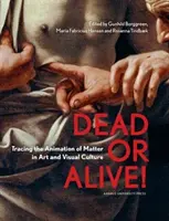 Mŕtvy alebo živý! Animácia hmoty v umení a vizuálnej kultúre - Dead or Alive!: Tracing the Animation of Matter in Art and Visual Culture