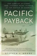 Pacifická odplata: Letci z lietadlových lodí, ktorí sa v bitke o Midway pomstili za Pearl Harbor - Pacific Payback: The Carrier Aviators Who Avenged Pearl Harbor at the Battle of Midway