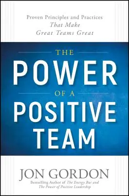 Sila pozitívneho tímu: Vydarený tím: Osvedčené princípy a postupy, ktoré robia skvelé tímy skvelými - The Power of a Positive Team: Proven Principles and Practices That Make Great Teams Great