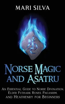 Severská mágia a Asatru: Aatru: Základný sprievodca severským veštectvom, runami staršieho futharku, pohanstvom a pohanstvom pre začiatočníkov - Norse Magic and Asatru: An Essential Guide to Norse Divination, Elder Futhark Runes, Paganism, and Heathenry for Beginners