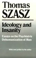 Ideológia a šialenstvo: Eseje o psychiatrickej dehumanizácii človeka - Ideology and Insanity: Essays on the Psychiatric Dehumanization of Man