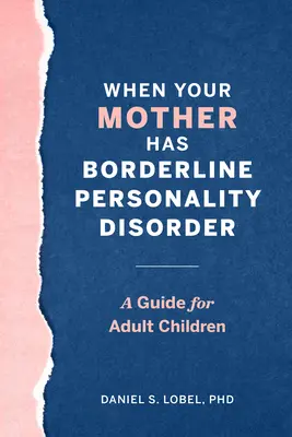 Keď má vaša matka hraničnú poruchu osobnosti: Príručka pre dospelé deti - When Your Mother Has Borderline Personality Disorder: A Guide for Adult Children