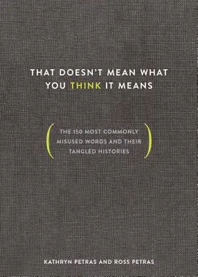 To neznamená to, čo si myslíte, že to znamená: 150 najčastejšie nesprávne používaných slov a ich zamotaná história - That Doesn't Mean What You Think It Means: The 150 Most Commonly Misused Words and Their Tangled Histories