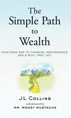 Jednoduchá cesta k bohatstvu: Vaša mapa na ceste k finančnej nezávislosti a bohatému, slobodnému životu - The Simple Path to Wealth: Your road map to financial independence and a rich, free life
