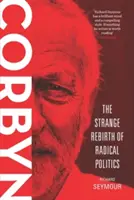 Corbyn: Podivné znovuzrodenie radikálnej politiky - Corbyn: The Strange Rebirth of Radical Politics