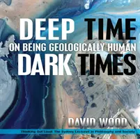 Hlboký čas, temné časy: O tom, ako byť geologicky človekom - Deep Time, Dark Times: On Being Geologically Human
