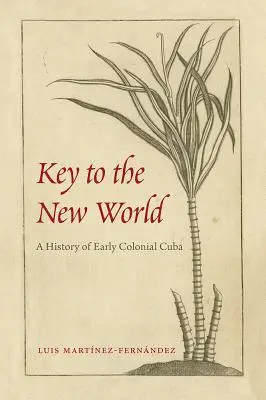 Kľúč k Novému svetu: Dejiny ranej koloniálnej Kuby - Key to the New World: A History of Early Colonial Cuba