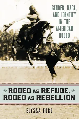 Rodeo ako útočisko, ródeo ako vzbura: Rod, rasa a identita v americkom ródeu - Rodeo as Refuge, Rodeo as Rebellion: Gender, Race, and Identity in the American Rodeo
