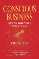Vedomé podnikanie: Ako budovať hodnotu prostredníctvom hodnôt - Conscious Business: How to Build Value Through Values