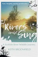 Keby rieky vedeli spievať: Škótska cesta za divokou prírodou - Rok v živote rieky Devon, ktorá preteká grófstvami Perthshire, Kinro - If Rivers Could Sing: A Scottish River Wildlife Journey - A Year in the Life of the River Devon as it flows through the Counties of Perthshire, Kinro