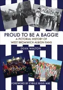 Hrdí na to, že ste Baggie: Obrazová história fanúšikov West Bromwich Albion - Proud to Be a Baggie: A Pictorial History of West Bromwich Albion Fans