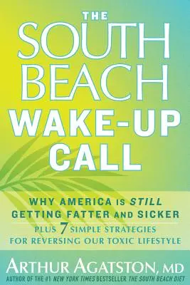 Prebudenie na južnej pláži: 7 jednoduchých stratégií na zvrátenie nášho toxického životného štýlu - The South Beach Wake-Up Call: Why America Is Still Getting Fatter and Sicker, Plus 7 Simple Strategies for Reversing Our Toxic Lifestyle