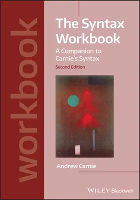 Syntax Workbook: The Syntax Workbook: Učebnica syntaxe: Sprievodca Carnieho syntaxou (A Companion to Carnie's Syntax) - The Syntax Workbook: A Companion to Carnie's Syntax
