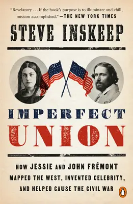 Nedokonalá únia: Ako Jessie a John Frmontovci zmapovali Západ, vymysleli celebrity a pomohli vyvolať občiansku vojnu - Imperfect Union: How Jessie and John Frmont Mapped the West, Invented Celebrity, and Helped Cause the Civil War