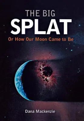 Veľký fľak alebo ako vznikol náš mesiac - The Big Splat, or How Our Moon Came to Be