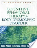 Kognitívno-behaviorálna terapia telesnej dysmorfickej poruchy: Príručka liečby - Cognitive-Behavioral Therapy for Body Dysmorphic Disorder: A Treatment Manual