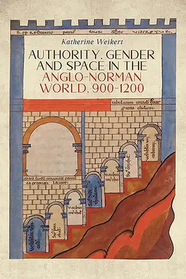 Autorita, rod a priestor v anglo-normanskom svete v rokoch 900 - 1200 - Authority, Gender and Space in the Anglo-Norman World, 900-1200