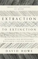 Ťažbou k vyhynutiu - prehodnotenie nášho vzťahu k prírodným zdrojom Zeme - Extraction to Extinction - Rethinking our Relationship with Earth's Natural Resources