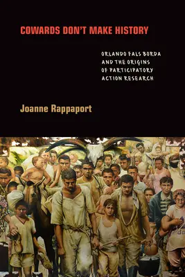 Zbabelci netvoria dejiny: Orlando Fals Borda a počiatky participatívneho akčného výskumu - Cowards Don't Make History: Orlando Fals Borda and the Origins of Participatory Action Research