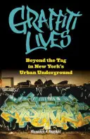 Graffiti žije: Beyond the Tag in New Yorkas Urban Underground - Graffiti Lives: Beyond the Tag in New Yorkas Urban Underground