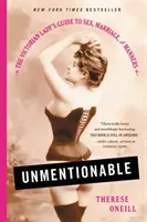 Unmentionable: Vydanie: Viktoriánska príručka pre dámy o sexe, manželstve a mravoch - Unmentionable: The Victorian Lady's Guide to Sex, Marriage, and Manners