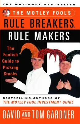 Motley Fool's Rule Breakers, Rule Makers: Bláznivý sprievodca výberom akcií - The Motley Fool's Rule Breakers, Rule Makers: The Foolish Guide to Picking Stocks