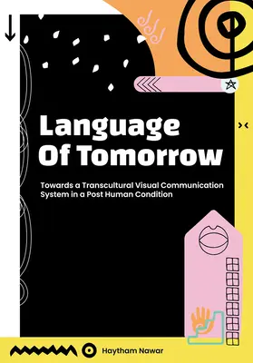 Jazyk zajtrajška: Na ceste k transkultúrnemu systému vizuálnej komunikácie v posthumánnom stave - Language of Tomorrow: Towards a Transcultural Visual Communication System in a Posthuman Condition
