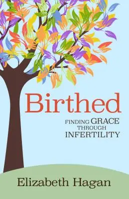 Birthed: Nájsť milosť v neplodnosti - Birthed: Finding Grace Through Infertility