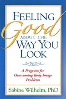 Cítiť sa dobre tak, ako vyzeráte: Program na prekonanie problémov s obrazom tela - Feeling Good about the Way You Look: A Program for Overcoming Body Image Problems