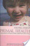 Prvotné zdravie: Pochopenie kritického obdobia medzi počatím a prvými narodeninami - Primal Health: Understanding the Critical Period Between Conception and the First Birthday
