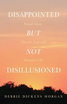 Sklamaný, ale nie rozčarovaný: Sexuálne zneužívanie, rozvod, strata a List Rimanom 8,28 - Disappointed But Not Disillusioned: Sexual Abuse, Divorce, Loss and Romans 8:28