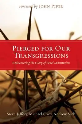 Prebodnutí za naše previnenia: Znovuobjavenie slávy náhrady trestu za hriechy - Pierced for Our Transgressions: Rediscovering the Glory of Penal Substitution