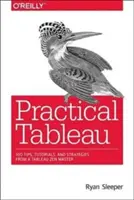 Praktické Tableau: Tableau: 100 tipov, návodov a stratégií od zenového majstra Tableau - Practical Tableau: 100 Tips, Tutorials, and Strategies from a Tableau Zen Master