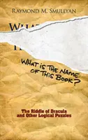 Ako sa volá táto kniha? Hádanka Draculu a iné logické hádanky - What Is the Name of This Book?: The Riddle of Dracula and Other Logical Puzzles