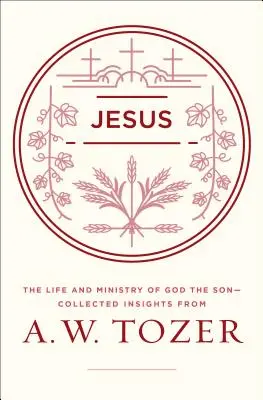 Ježiš: W. Tozera: Život a služba Božieho Syna: zozbierané postrehy od A. W. Tozera - Jesus: The Life and Ministry of God the Son--Collected Insights from A. W. Tozer