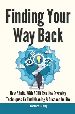 Nájsť cestu späť 2 v 1: Ako môžu dospelí s ADHD využiť každodenné techniky, aby našli zmysel života a uspeli v ňom - Finding Your Way Back 2 In 1: How Adults With ADHD Can Use Everyday Techniques To Find Meaning And Succeed In Life