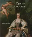 Kráľovná Karolína: Kultúrna politika na dvore na začiatku osemnásteho storočia - Queen Caroline: Cultural Politics at the Early Eighteenth-Century Court