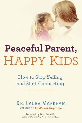 Pokojný rodič, šťastné deti: Ako prestať kričať a začať nadväzovať kontakty - Peaceful Parent, Happy Kids: How to Stop Yelling and Start Connecting