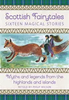 Škótske rozprávky: Sedemnásť čarovných príbehov: Mýty a legendy z Vysočiny a ostrovov - Scottish Fairytales: Seventeen Magical Stories: Myths and Legends from the Highlands and Islands