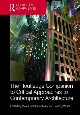 Routledge Companion to Critical Approaches to Contemporary Architecture - The Routledge Companion to Critical Approaches to Contemporary Architecture